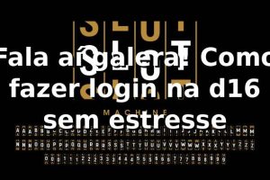 Fala aí, galera! Como fazer login na d16 sem estresse 🚀