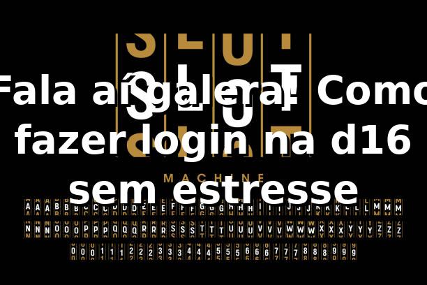 Fala aí, galera! Como fazer login na d16 sem estresse 🚀