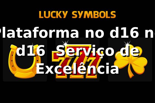Plataforma no d16 no d16 – Serviço de Excelência